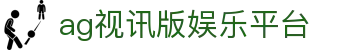 ag视讯版娱乐平台 | ag视讯厅官网开户_AG电子官网欢迎您